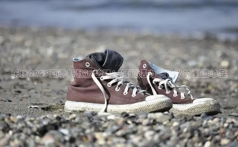 乐途2025夏季新款运动鞋：展现活力与时尚的潮流单品